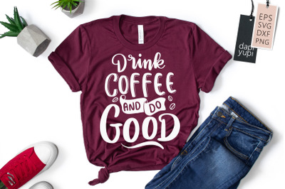 Drink Coffee And Do Good SVG Coffee Quotes