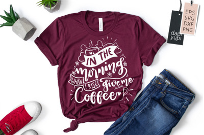 In The Morning When I Rise Give Me Coffee SVG Coffee Quotes