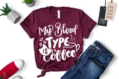 My Blood Type Is Coffee SVG Coffee Quotes