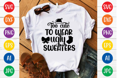 Too cute to wear ugly sweaters svg cut file