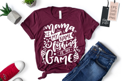 Mama Is My Name And Fishing Is My Game SVG Fishing Quotes