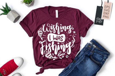 Wishing I Was Fishing SVG Fishing Quotes