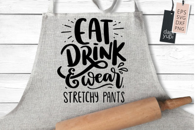 Eat Drink And Wear Stretchy Pants SVG Funny Apron