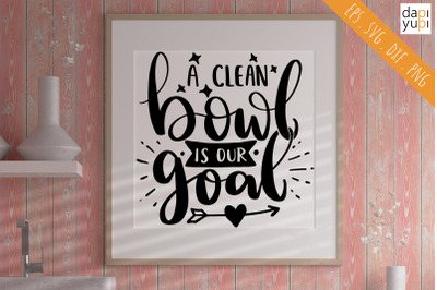 A Clean Bowl Is Our Goal SVG Funny Bathroom Quotes