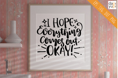 I Hope Everything Comes Out Okay SVG Funny Quotes