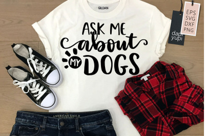 Ask Me About My Dogs SVG Funny Dog Quotes