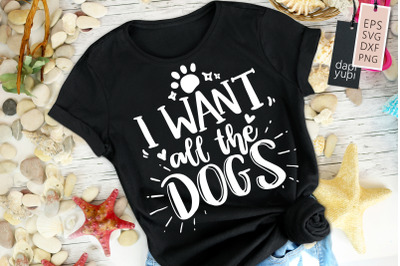 I Want All The Dogs SVG Funny Dog Quotes