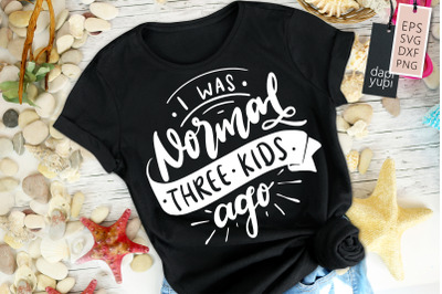 I Was Normal Three Kids Ago SVG Funny Mom Quotes