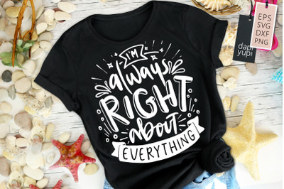 I&amp;&23;039;m Always Right About Everything SVG Funny Mom Quotes