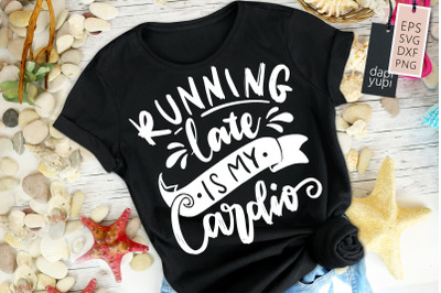 Running Late Is My Cardio SVG Funny Mom Quotes