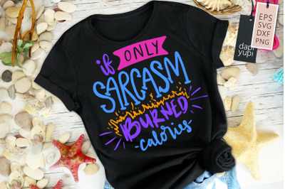 If Only Sarcasm Burned Calories SVG Funny Quotes