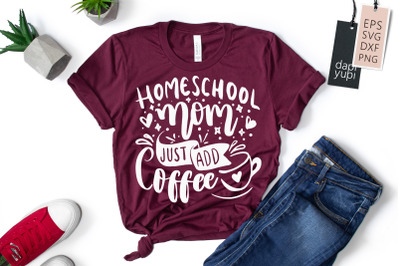 Homeschool Mom Just Add Coffee SVG Homeschool Quotes