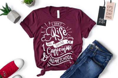 I Don&#039;t Rise And Shine I Caffeinate and Homeschool SVG Homeschooling Q