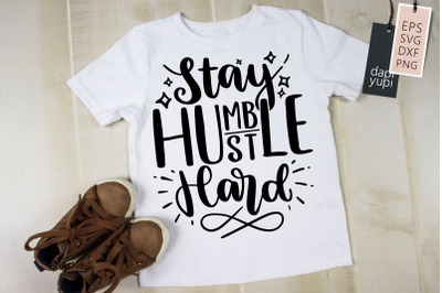 Stay Humble Hustle Hard SVG Hustle Quotes