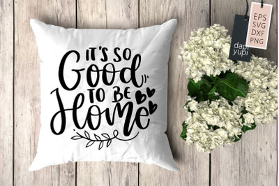 It&#039;s So Good To Be Home SVG Pillow Quotes