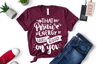 That Positive Energy Looks Good On You SVG Positive Quotes