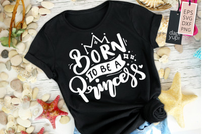 Born To Be A Princess SVG Princess Quotes