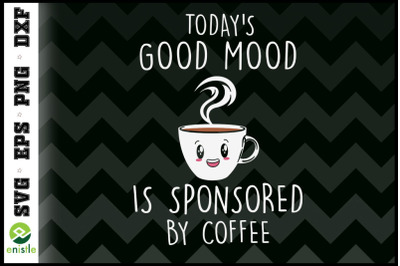 Today Good Mood Is Sponsored By Coffee