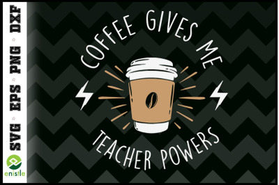 Coffee Gives Me Teacher Powers