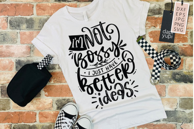 I&#039;m Not Bossy I Just Have Better Ideas SVG Funny Quotes