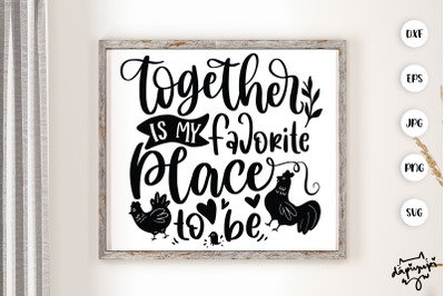 Together Is My Favorite Place To Be SVG Chicken Farmhouse Quotes