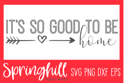 It&#039;s So Good To Be Home SVG PNG DXF &amp; EPS Design Cut Files