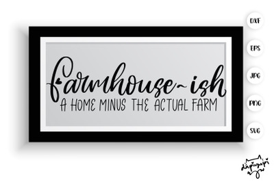 Farmhouse Ish A Home Minus The Actual Farm SVG Farmhouse Quotes