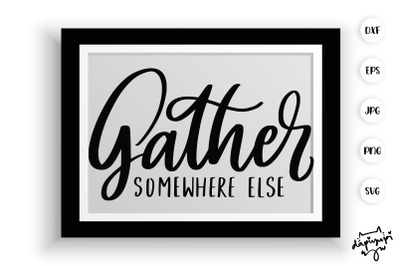 Gather Some Where Else SVG Farmhouse Quotes