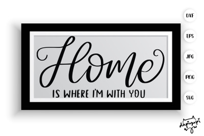 Home Is Where Im With You SVG Farmhouse Quotes