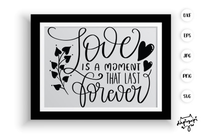 Love Is A Moment That Last Forever SVG Farmhouse Quotes