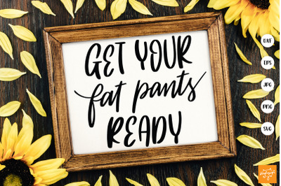 Get Your Fat Pants Ready SVG Thanksgiving Quotes