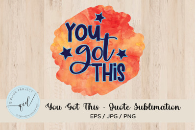 You Got This - Quote Sublimation