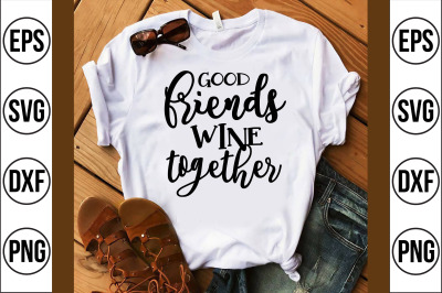 good friends wine together svg cut file