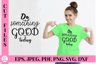 Do something good today SVG Cut File. T-shirt design&2C; mug design.