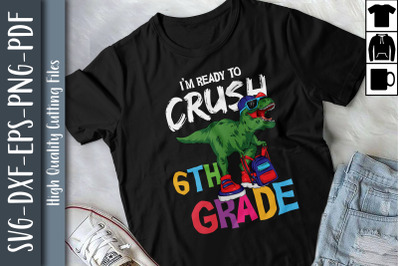 I&#039;m Ready To Crush 6th Grade T Rex