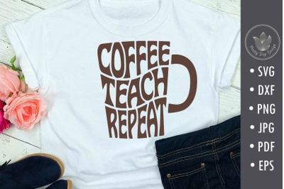 Coffee teach repeat SVG cut file, teacher shirt SVG