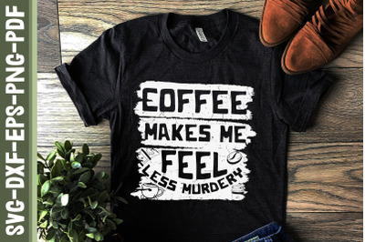 Coffee Lover Coffee Makes Me Feel Less