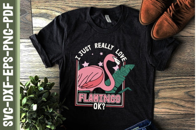 I Just Really Love Flamingos Ok?