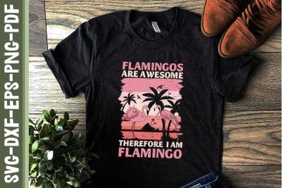 Flamingos Are Awesome I Am a Flamingo