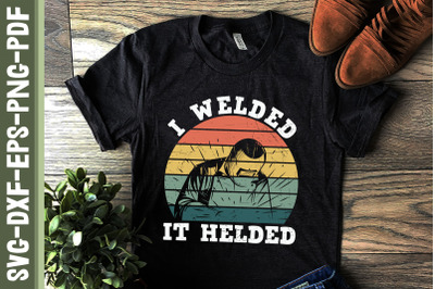 I Welded It Helded Funny Welder Quote