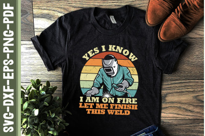 I Know I Am On Fire Funny Welder Quote