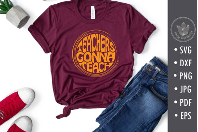 Teachers gonna teach SVG cut file, Teacher shirt svg