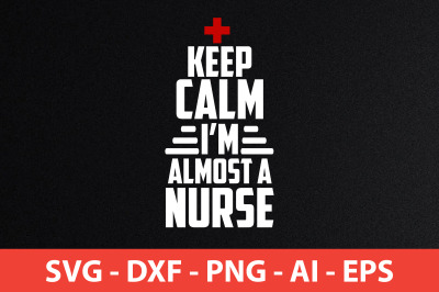 keep calm i&#039;m almost a nurse svg cut file
