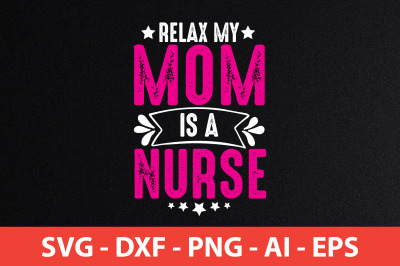 relax my mom is a nurse svg cut file