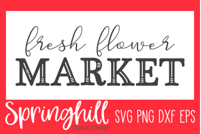 Fresh Flower Market Farmhouse SVG PNG DXF &amp; EPS Cut Files