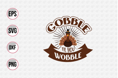 Gobble til you wobble svg.