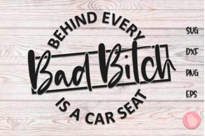 Behind Every Bad Bitch is a Car Seat svg