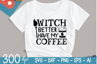 Halloween SVG | Witch Better Have My Coffee