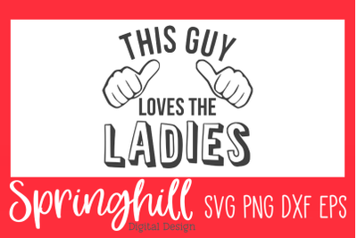 This Guy Loves The Ladies Tshirt SVG PNG DXF &amp; EPS Cutting Files