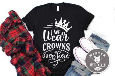 We wear crowns over here SVG EPS DXF PNG